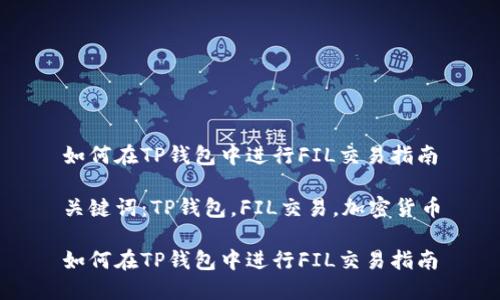 如何在TP钱包中进行FIL交易指南

关键词：TP钱包，FIL交易，加密货币

如何在TP钱包中进行FIL交易指南