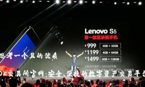 思考一个且的优质

OK交易所官网：安全、便捷的数字资产交易平台