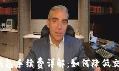 
比特币钱包手续费详解：如何降低交易成本？