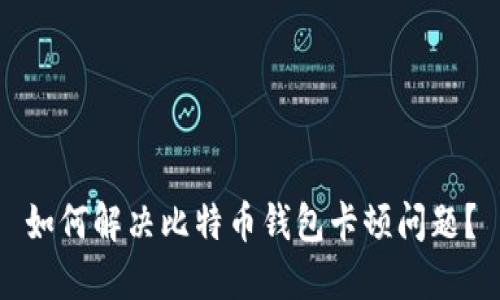 如何解决比特币钱包卡顿问题？