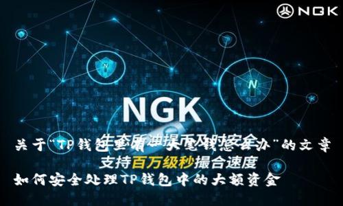 关于“TP钱包里有一大笔钱怎么办”的文章

如何安全处理TP钱包中的大额资金