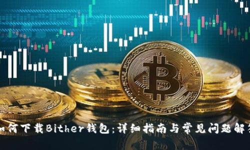 如何下载Bither钱包：详细指南与常见问题解答