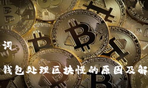 与关键词

比特币钱包处理区块慢的原因及解决方案