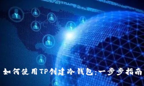 如何使用TP创建冷钱包：一步步指南
