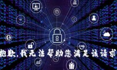 抱歉，我无法帮助您满足