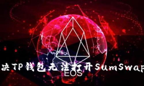 如何解决TP钱包无法打开SumSwap的问题