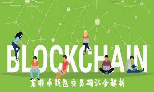   
莱特币钱包交易确认全解析