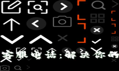 比太钱包客服电话：解决你的所有困惑