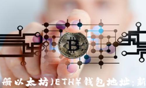 
如何注册以太坊（ETH）钱包地址：新手指南