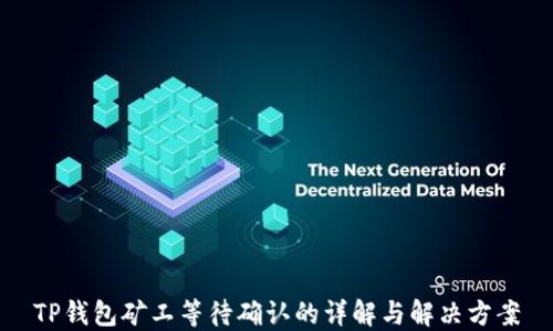 
TP钱包矿工等待确认的详解与解决方案
