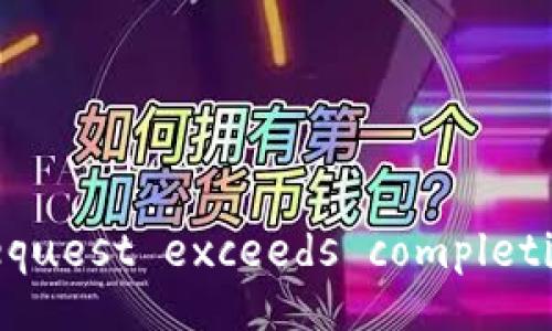 Error: Request exceeds completion limits.