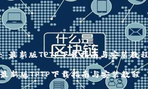 : 最新版TPTP下载指南与安装教程

最新版TPTP下载指南与安装教程