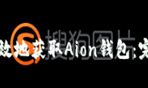 如何高效地获取Aion钱包：完整指南