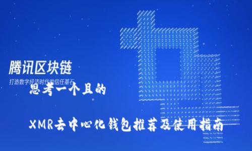 思考一个且的

XMR去中心化钱包推荐及使用指南