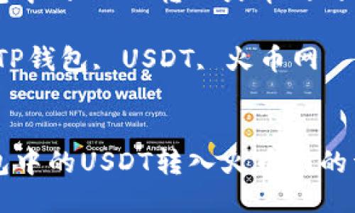 将TP钱包中的USDT转入火币网的详细指南

关键词：TP钱包, USDT, 火币网


将TP钱包中的USDT转入火币网的详细指南