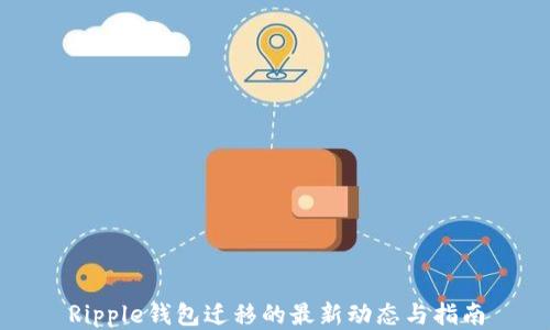 
Ripple钱包迁移的最新动态与指南
