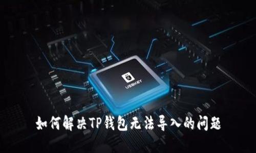 如何解决TP钱包无法导入的问题