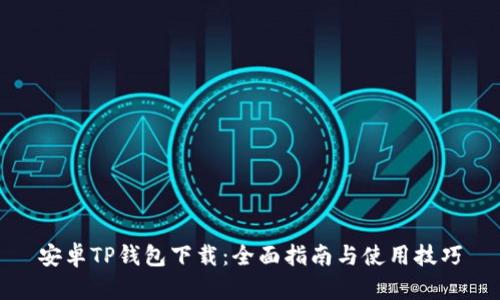 安卓TP钱包下载：全面指南与使用技巧