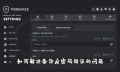 如何解决备份后密码错误的问题